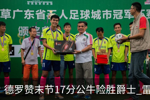 德罗赞末节17分公牛险胜爵士 雷霆力克开拓者