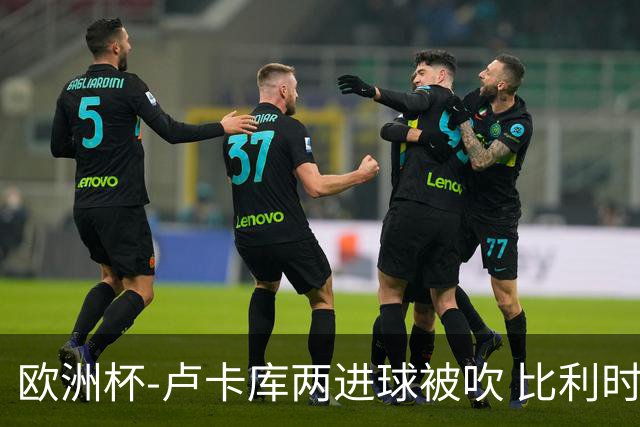欧洲杯-卢卡库两进球被吹 比利时0-1斯洛伐克