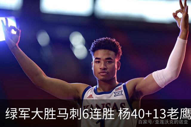 绿军大胜马刺6连胜 杨40+13老鹰克奇才止4连败